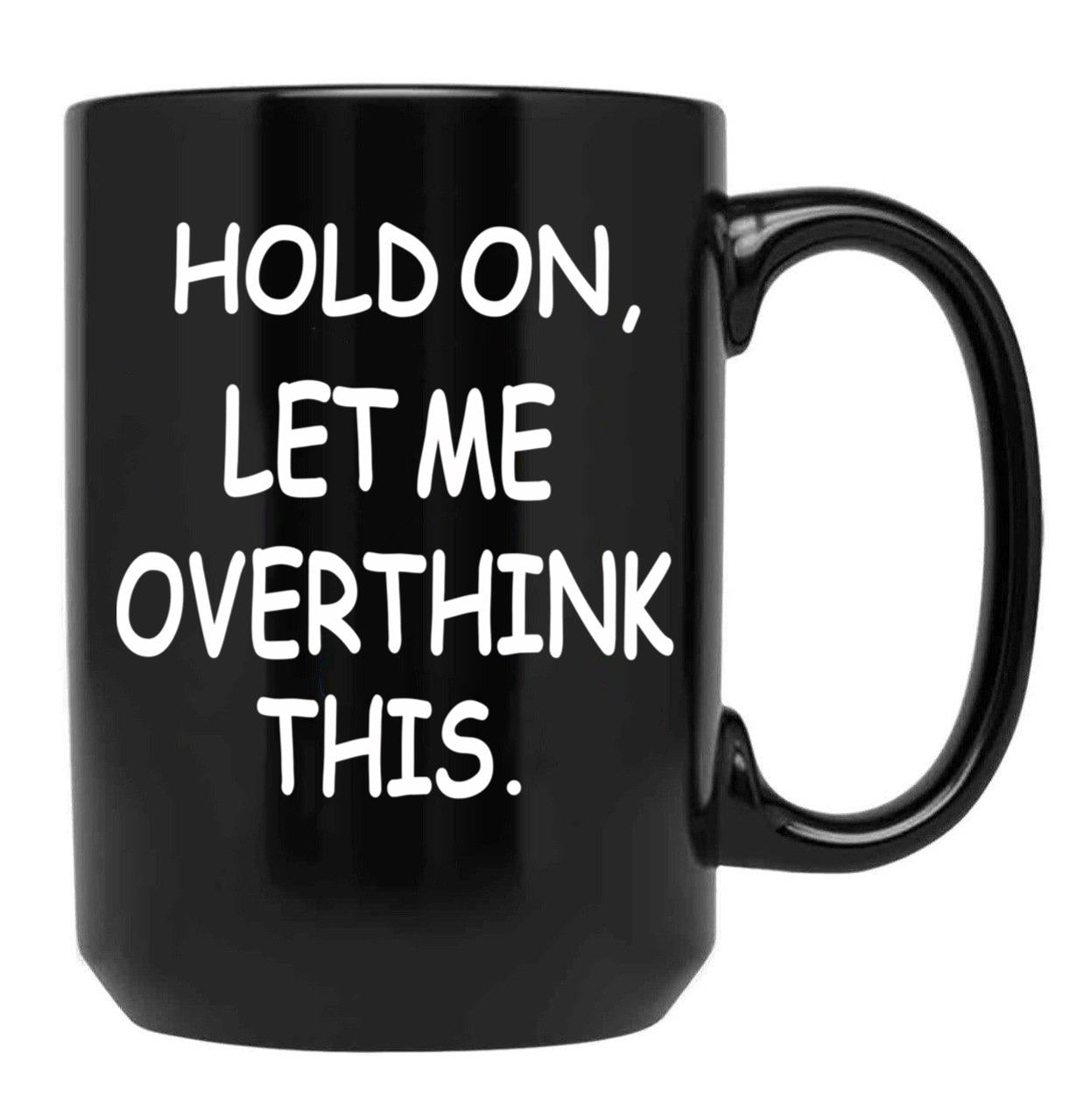 Hold On Let Me Overthink This Black Coffee Mug, Gift Coffee Mug