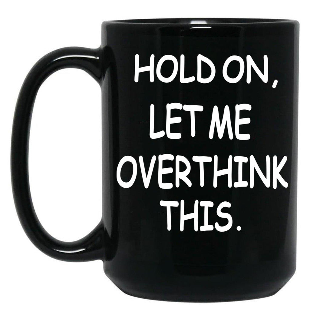 Hold On Let Me Overthink This Black Coffee Mug, Gift Coffee Mug