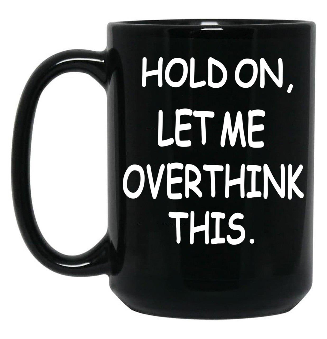 Hold On Let Me Overthink This Black Coffee Mug, Gift Coffee Mug
