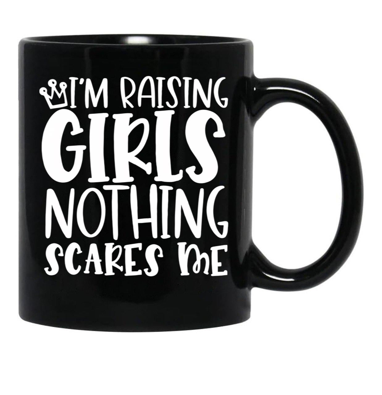I'M Raising Girls Nothing Scares Me Black Coffee Mug, Gift Coffee Mug - Black