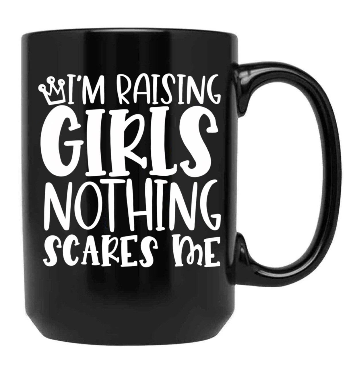I'M Raising Girls Nothing Scares Me Black Coffee Mug, Gift Coffee Mug