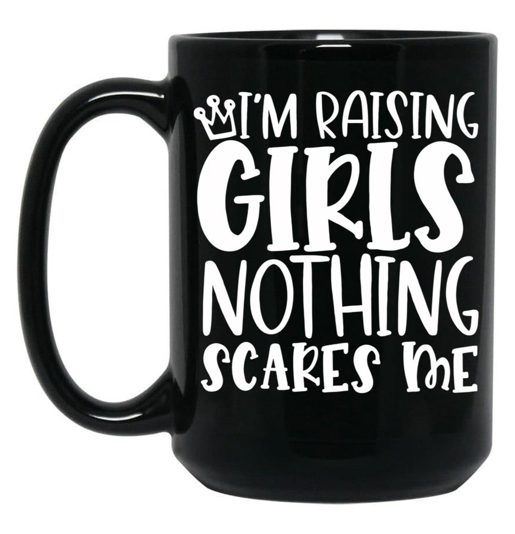 I'M Raising Girls Nothing Scares Me Black Coffee Mug, Gift Coffee Mug