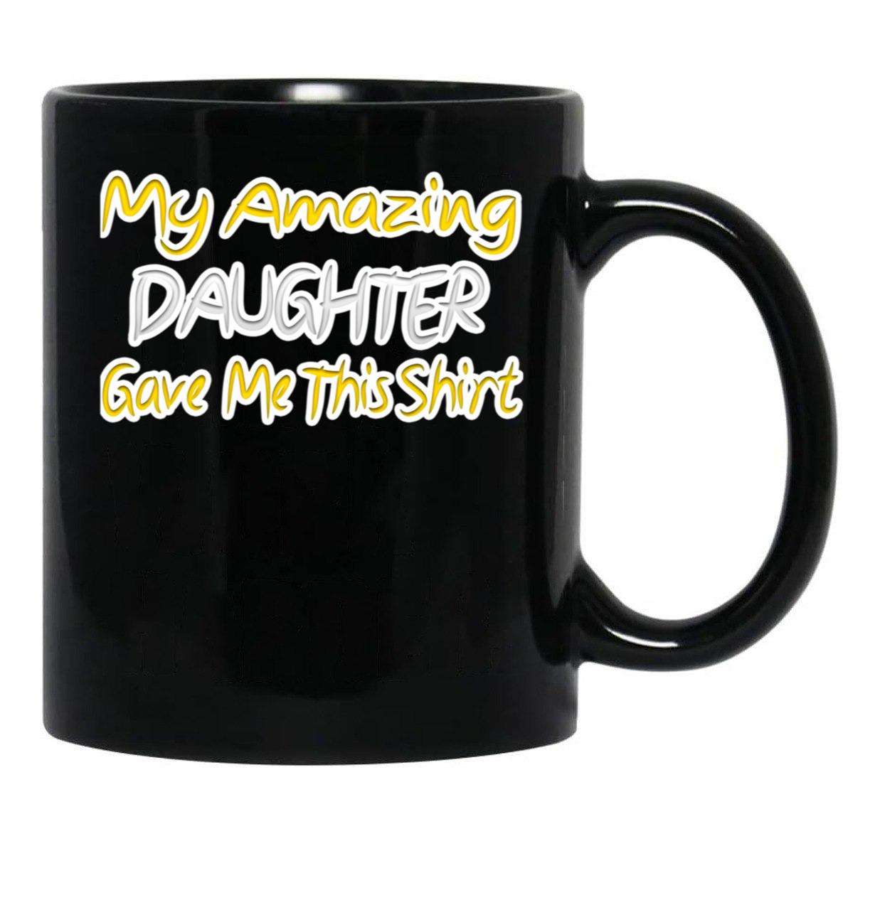My Amazing Daughter Gave Me This Fathers Day Gift Yellow Classic . Black Coffee Mug - Black