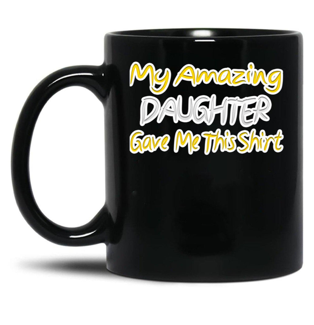 My Amazing Daughter Gave Me This Fathers Day Gift Yellow Classic . Black Coffee Mug