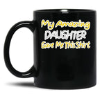 My Amazing Daughter Gave Me This Fathers Day Gift Yellow Classic . Black Coffee Mug