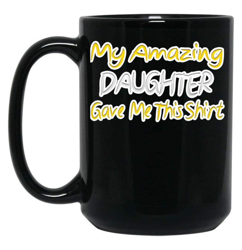 My Amazing Daughter Gave Me This Fathers Day Gift Yellow Classic . Black Coffee Mug