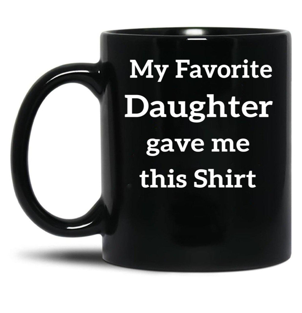 My Favorite Daughter Gave Me This Mug Kids Gift For Parent Father And Mother Presents Or Present Black Coffee Mug
