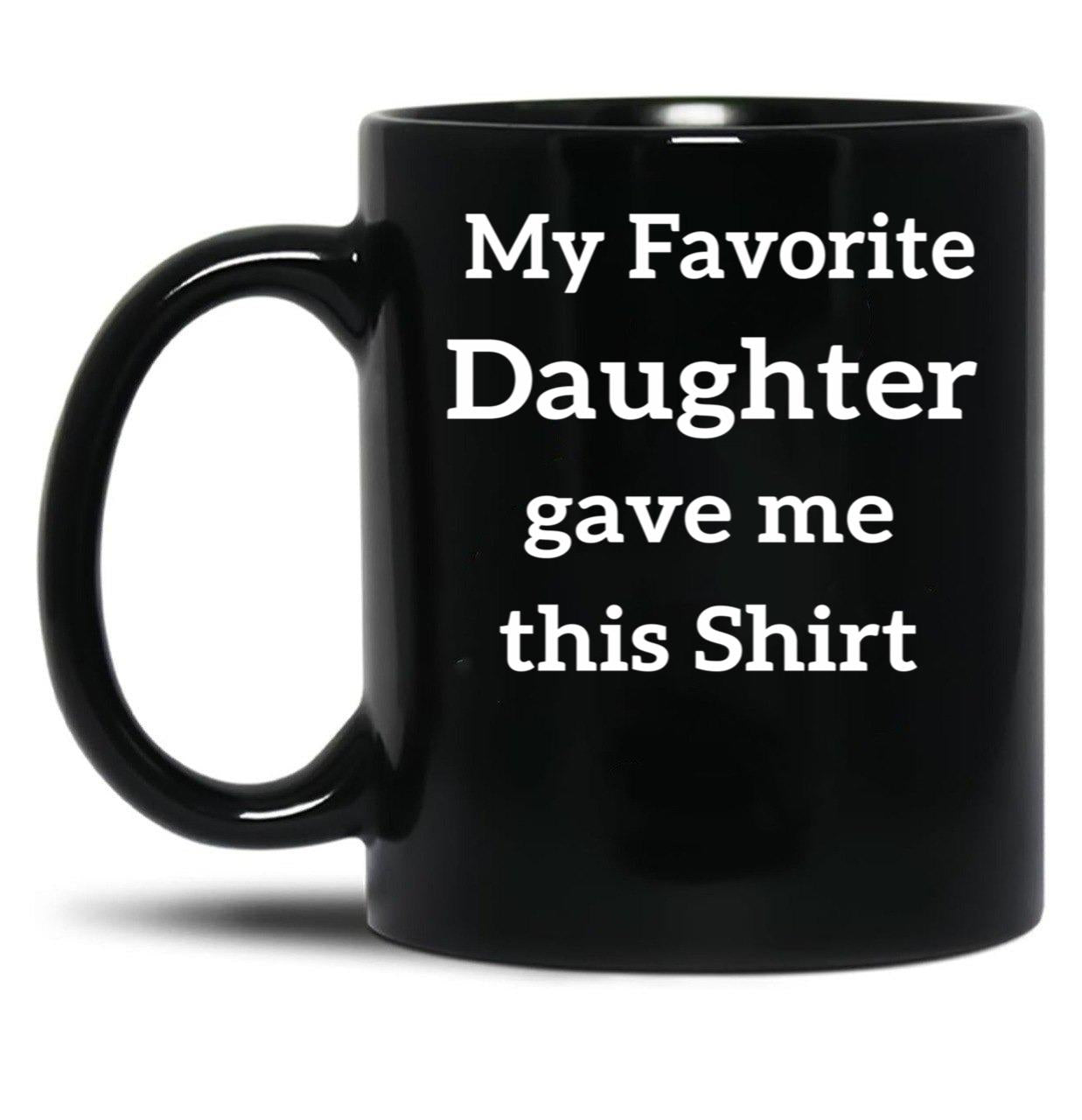 My Favorite Daughter Gave Me This Mug Kids Gift For Parent Father And Mother Presents Or Present Black Coffee Mug