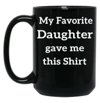 My Favorite Daughter Gave Me This Mug Kids Gift For Parent Father And Mother Presents Or Present Black Coffee Mug