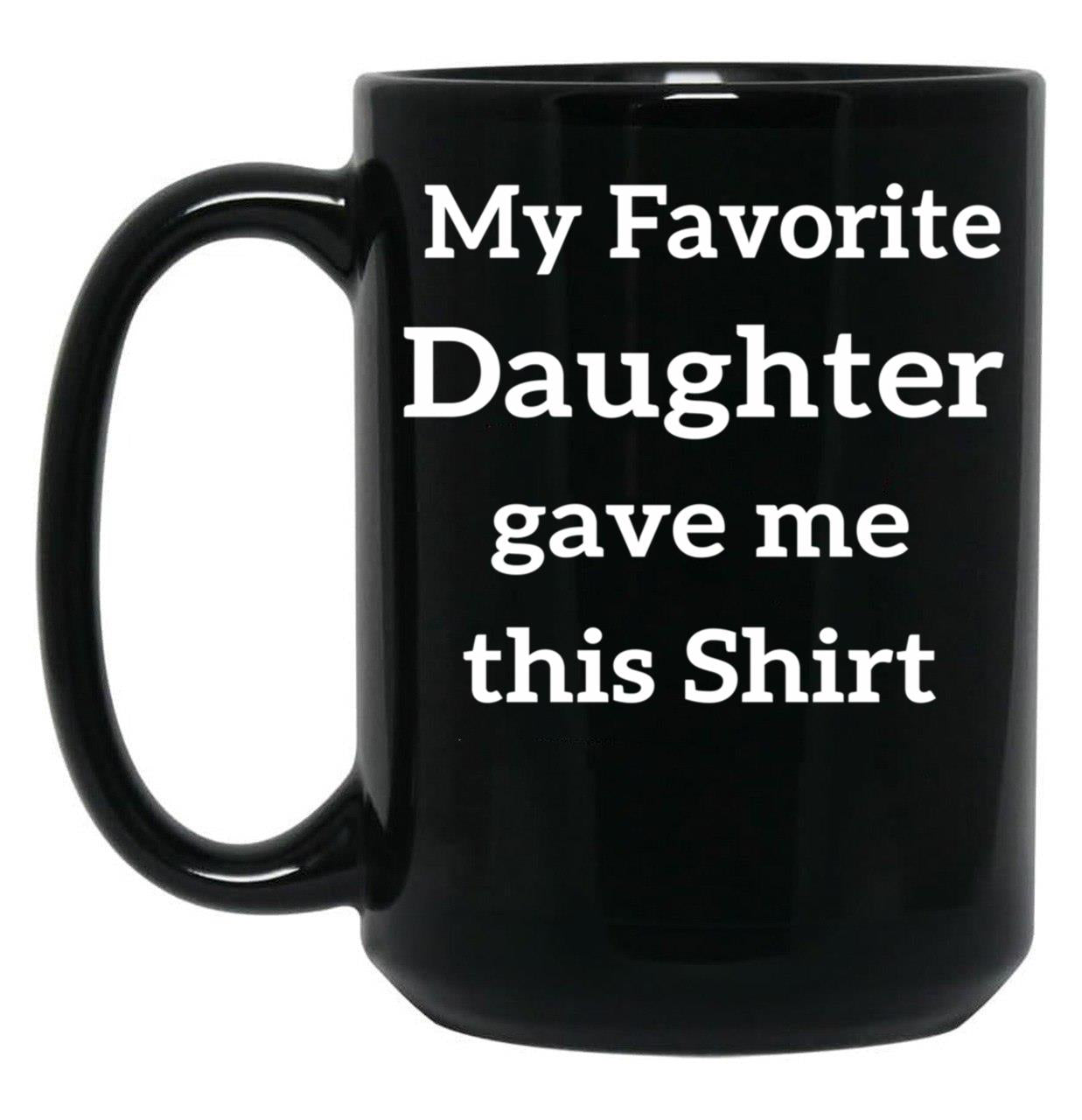 My Favorite Daughter Gave Me This Mug Kids Gift For Parent Father And Mother Presents Or Present Black Coffee Mug
