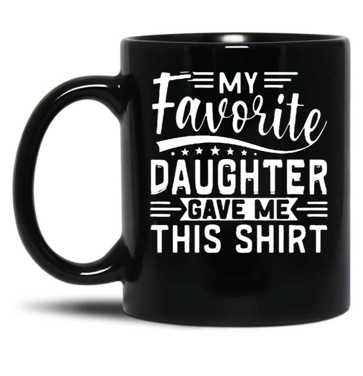 My Favorite Daughter Gave Me This Mugfunny Dad_For Dadsfathers Day Giftdad Gift From Daughter - My Favorite Daughter Gave Me This Mug (1) Black Coffee Mug