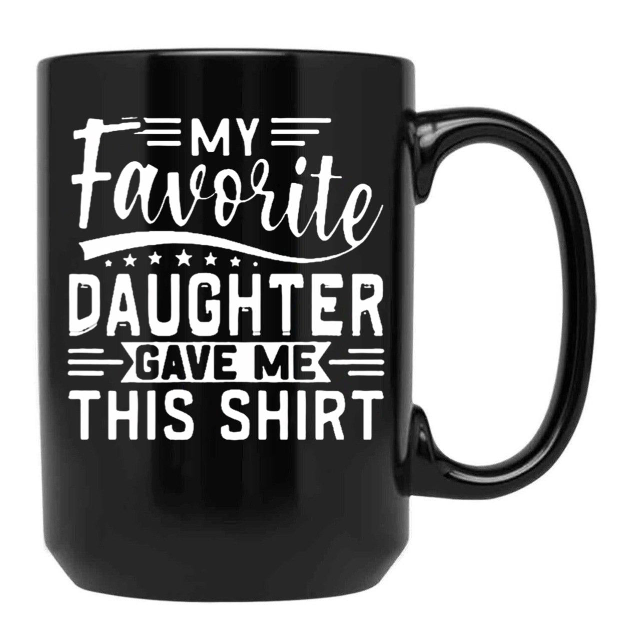 My Favorite Daughter Gave Me This Mugfunny Dad_For Dadsfathers Day Giftdad Gift From Daughter - My Favorite Daughter Gave Me This Mug (1) Black Coffee Mug - Black