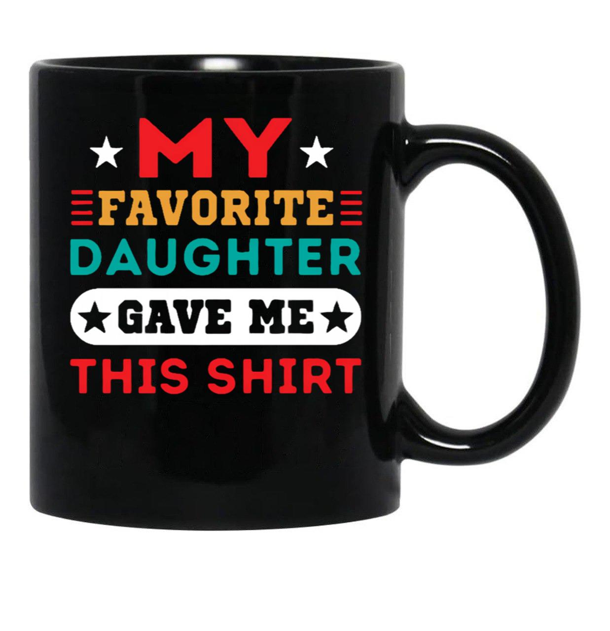 My Favorite Daughter Gave Me This Mugfunny Dad_For Dadsfathers Day Giftdad Gift From Daughter - My Favorite Daughter Gave Me This Mug Black Coffee Mug - Black