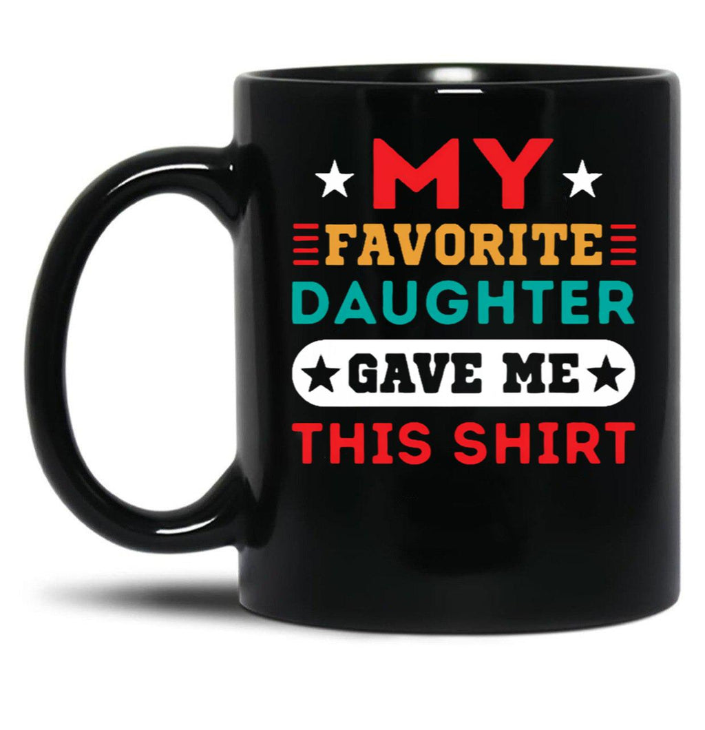 My Favorite Daughter Gave Me This Mugfunny Dad_For Dadsfathers Day Giftdad Gift From Daughter - My Favorite Daughter Gave Me This Mug Black Coffee Mug