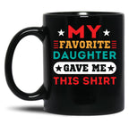 My Favorite Daughter Gave Me This Mugfunny Dad_For Dadsfathers Day Giftdad Gift From Daughter - My Favorite Daughter Gave Me This Mug Black Coffee Mug