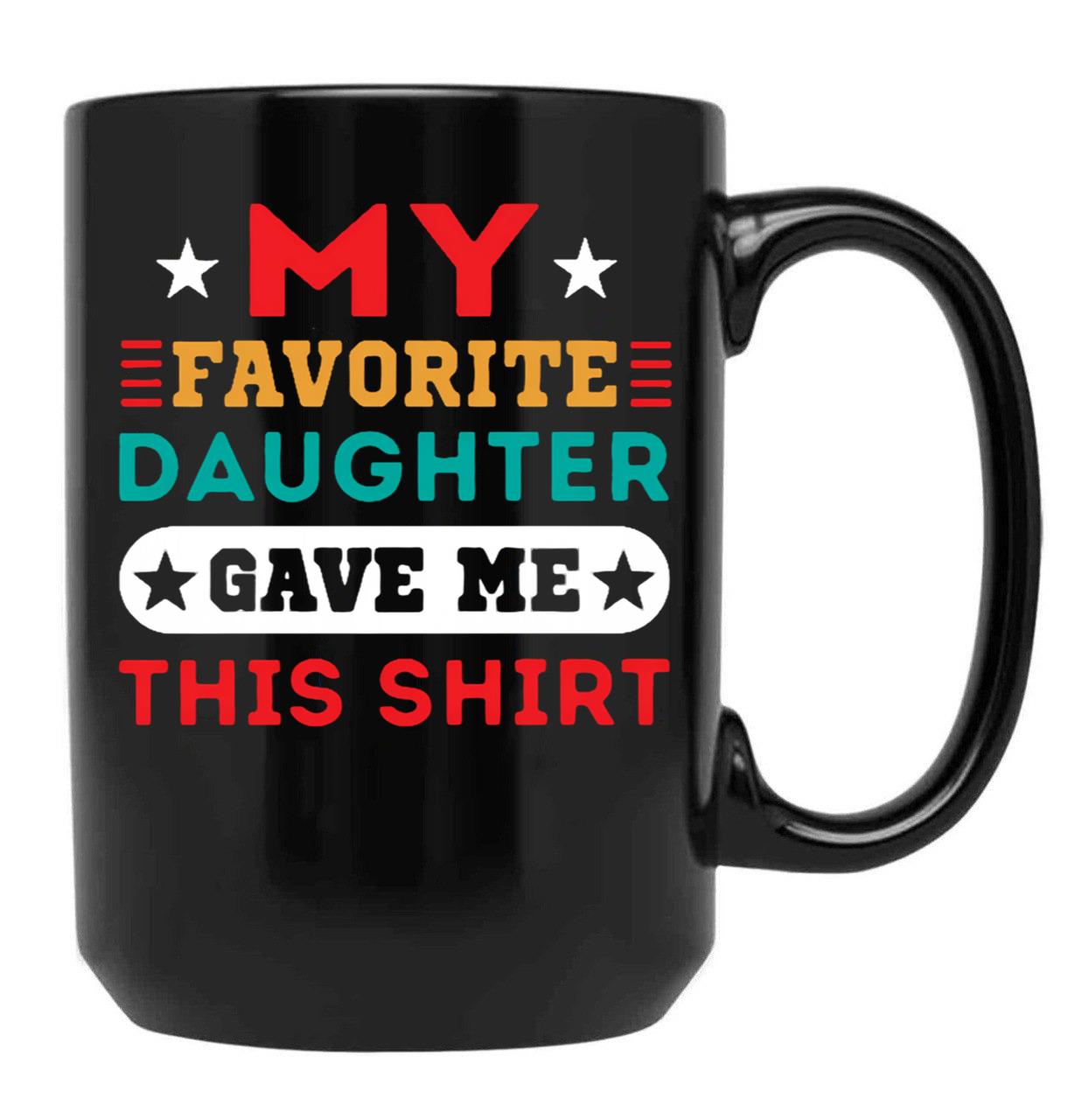 My Favorite Daughter Gave Me This Mugfunny Dad_For Dadsfathers Day Giftdad Gift From Daughter - My Favorite Daughter Gave Me This Mug Black Coffee Mug - Black
