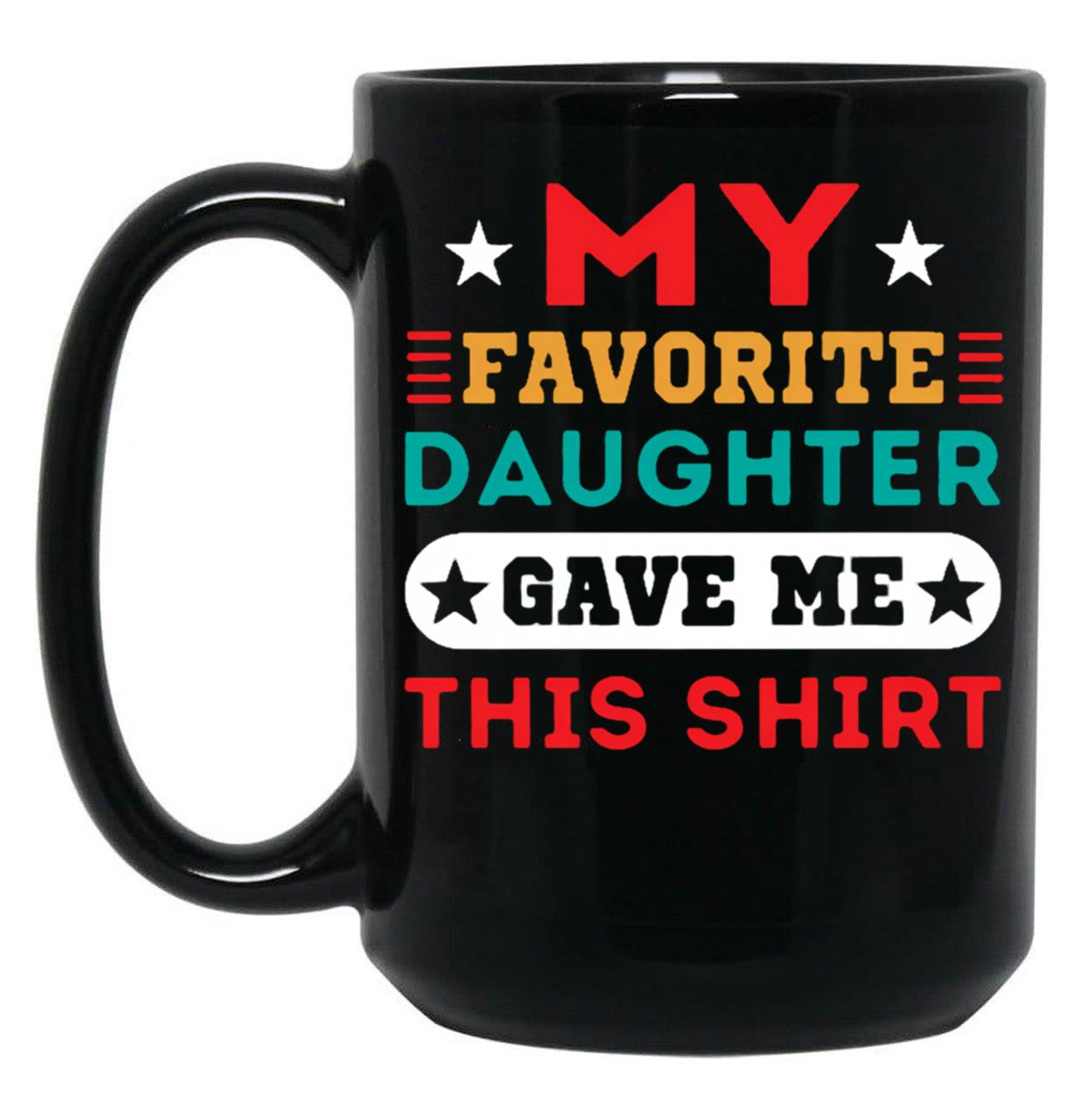 My Favorite Daughter Gave Me This Mugfunny Dad_For Dadsfathers Day Giftdad Gift From Daughter - My Favorite Daughter Gave Me This Mug Black Coffee Mug