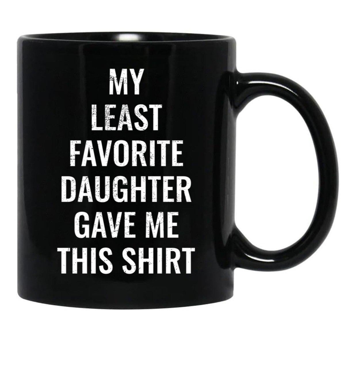 My Least Favorite Daughter Gave Me This Mug For The Funny Dad And Mom Black Coffee Mug - Black