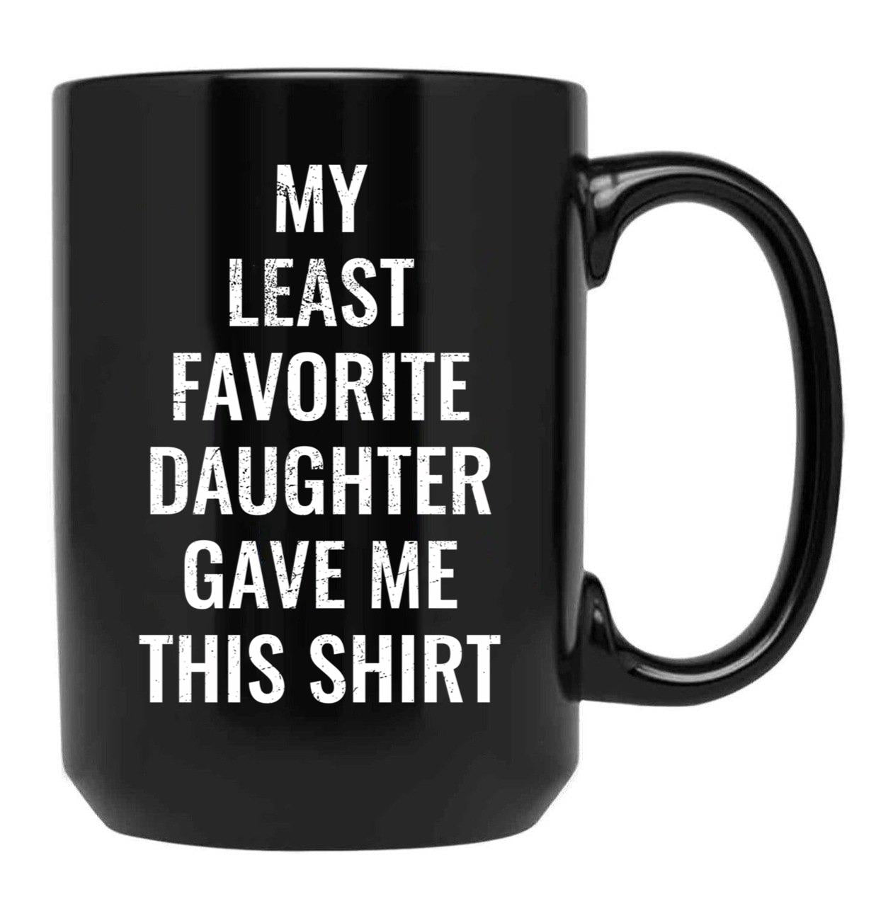 My Least Favorite Daughter Gave Me This Mug For The Funny Dad And Mom Black Coffee Mug - Black