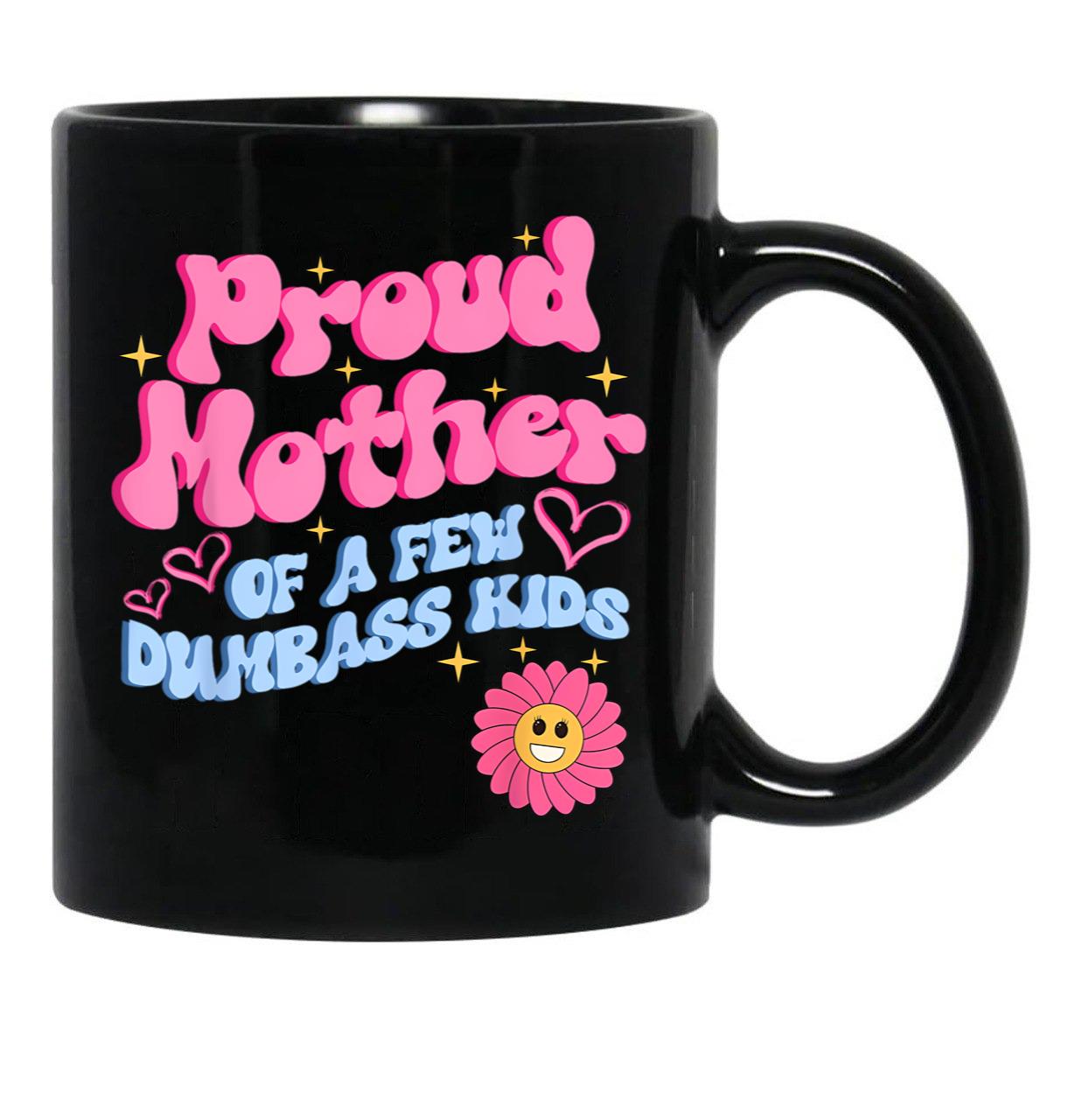 Proud Mother Of A Few Dumb Ass Kids Black Coffee Mug, Gift Coffee Mug - Black
