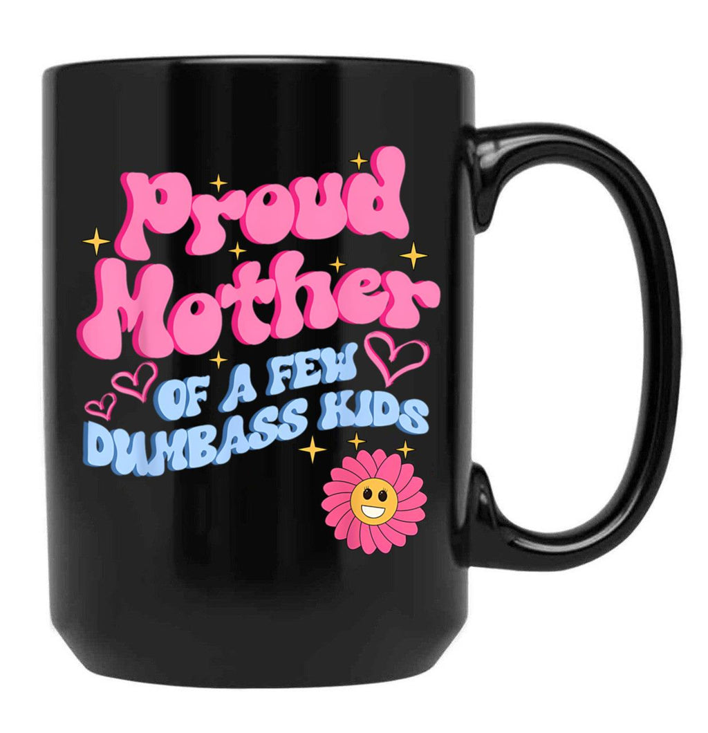 Proud Mother Of A Few Dumb Ass Kids Black Coffee Mug, Gift Coffee Mug