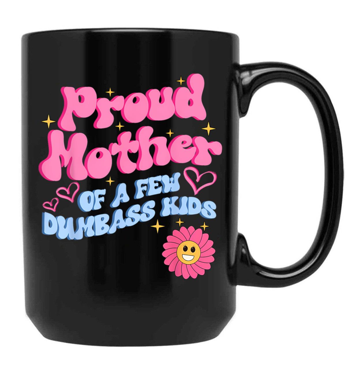 Proud Mother Of A Few Dumb Ass Kids Black Coffee Mug, Gift Coffee Mug