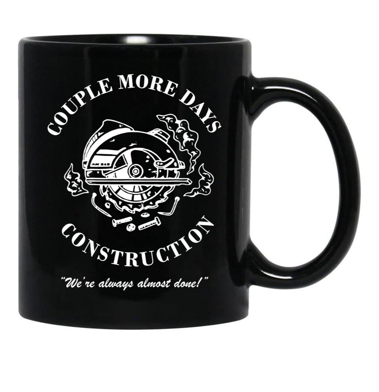Couple More Days Construction We're Always Almost Done Funny Black Coffee Mug, Gift Coffee Mug - Black