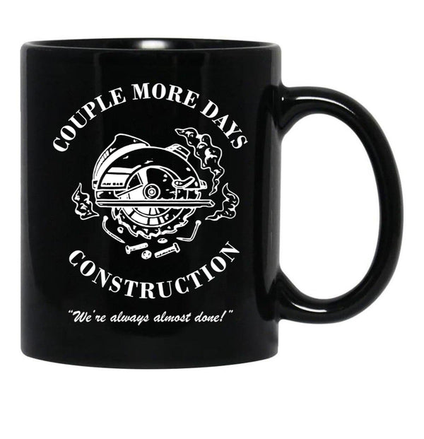 Couple More Days Construction We're Always Almost Done Funny Black Coffee Mug, Gift Coffee Mug - Black