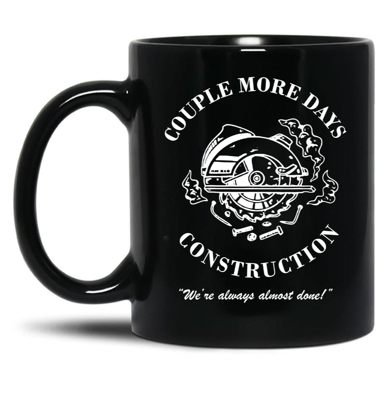 Couple More Days Construction We're Always Almost Done Funny Black Coffee Mug, Gift Coffee Mug
