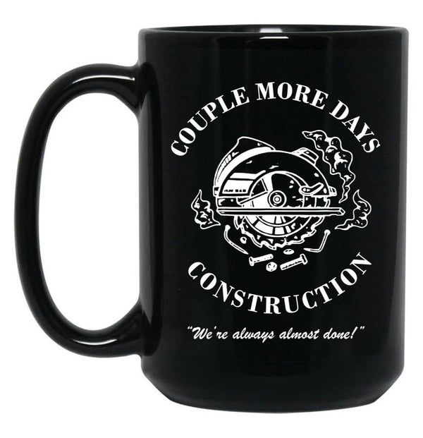 Couple More Days Construction We're Always Almost Done Funny Black Coffee Mug, Gift Coffee Mug - Black