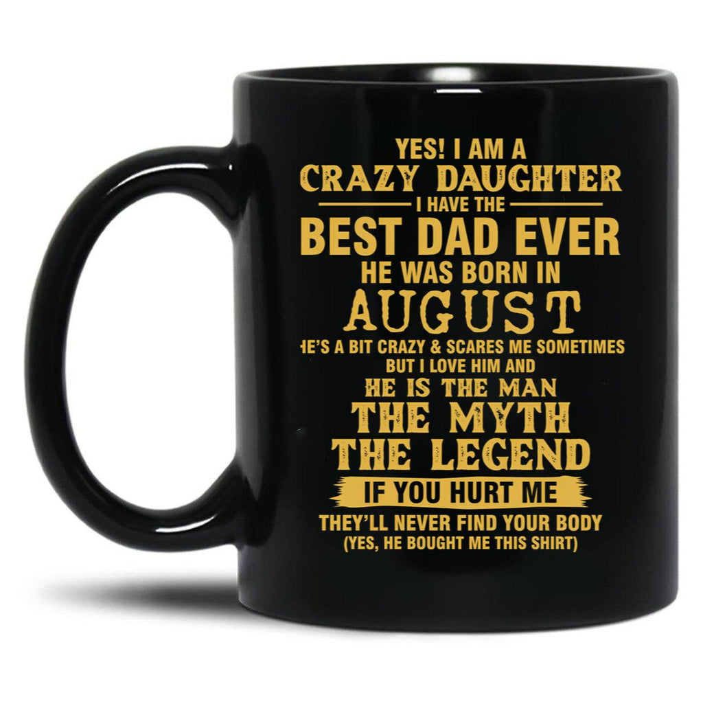 Crazy Daughter Have The Best Dad The Man The Myth The Legend Born In August Black Coffee Mug