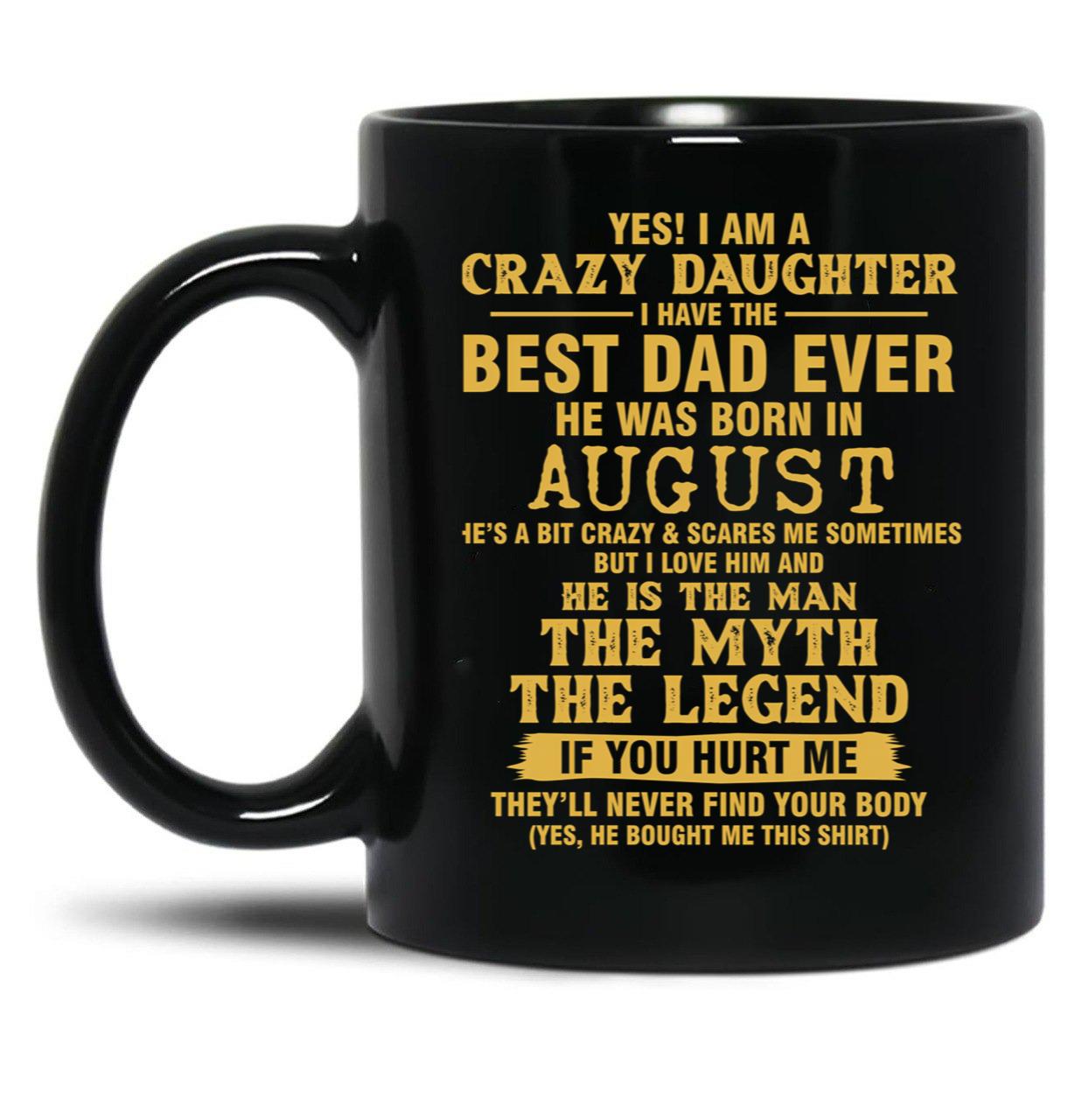 Crazy Daughter Have The Best Dad The Man The Myth The Legend Born In August Black Coffee Mug