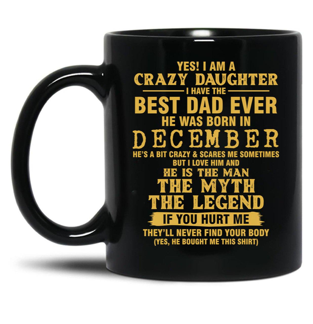 Crazy Daughter Have The Best Dad The Man The Myth The Legend Born In December Black Coffee Mug