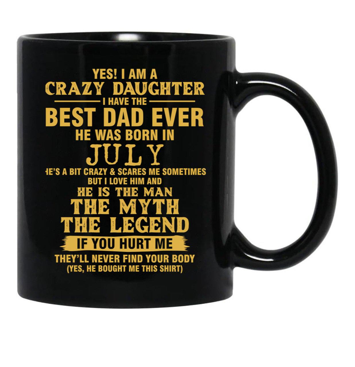 Crazy Daughter Have The Best Dad The Man The Myth The Legend Born In July Black Coffee Mug - Black