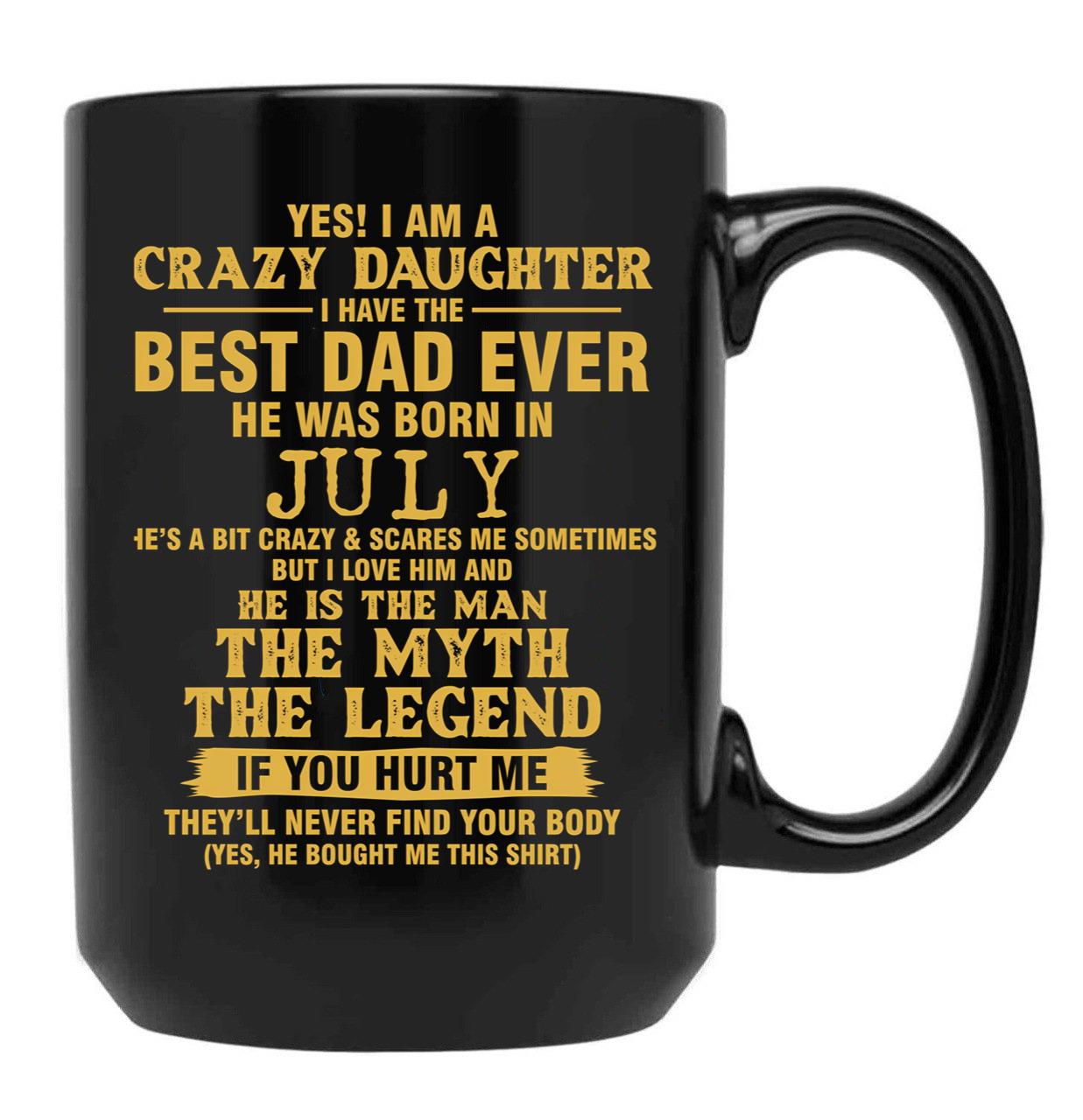 Crazy Daughter Have The Best Dad The Man The Myth The Legend Born In July Black Coffee Mug - Black