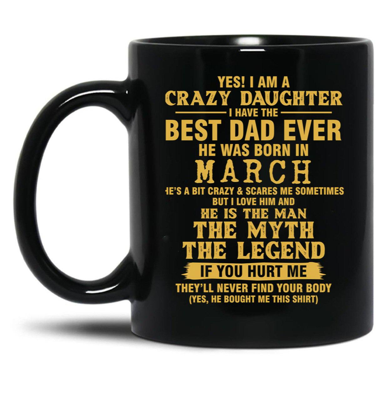 Crazy Daughter Have The Best Dad The Man The Myth The Legend Born In March Black Coffee Mug