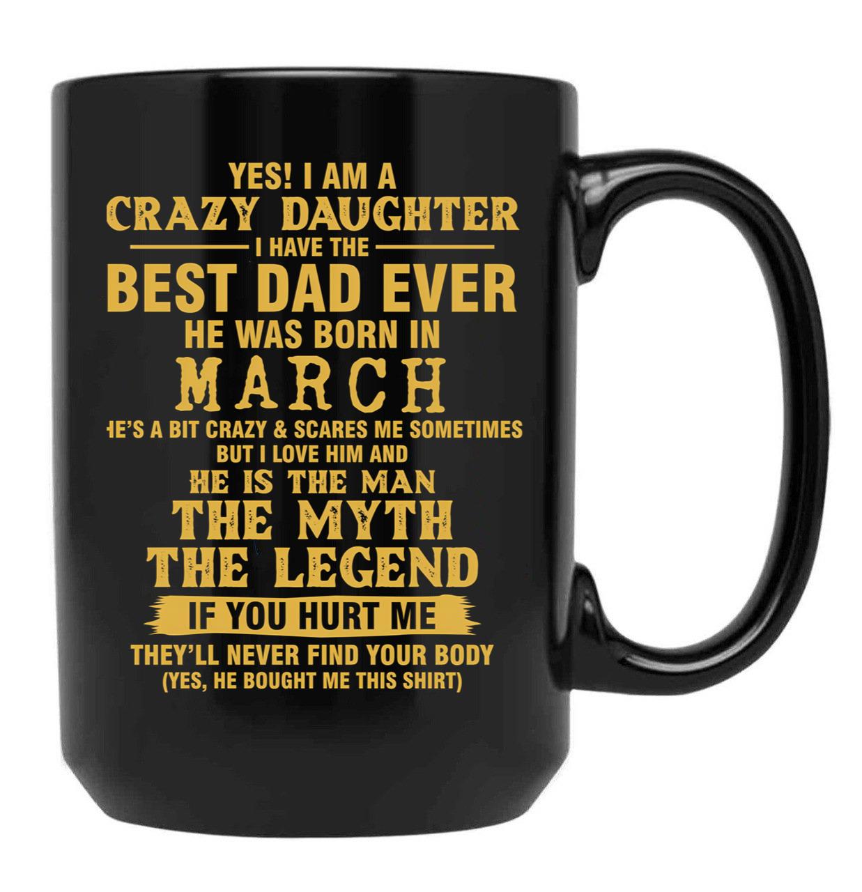 Crazy Daughter Have The Best Dad The Man The Myth The Legend Born In March Black Coffee Mug - Black
