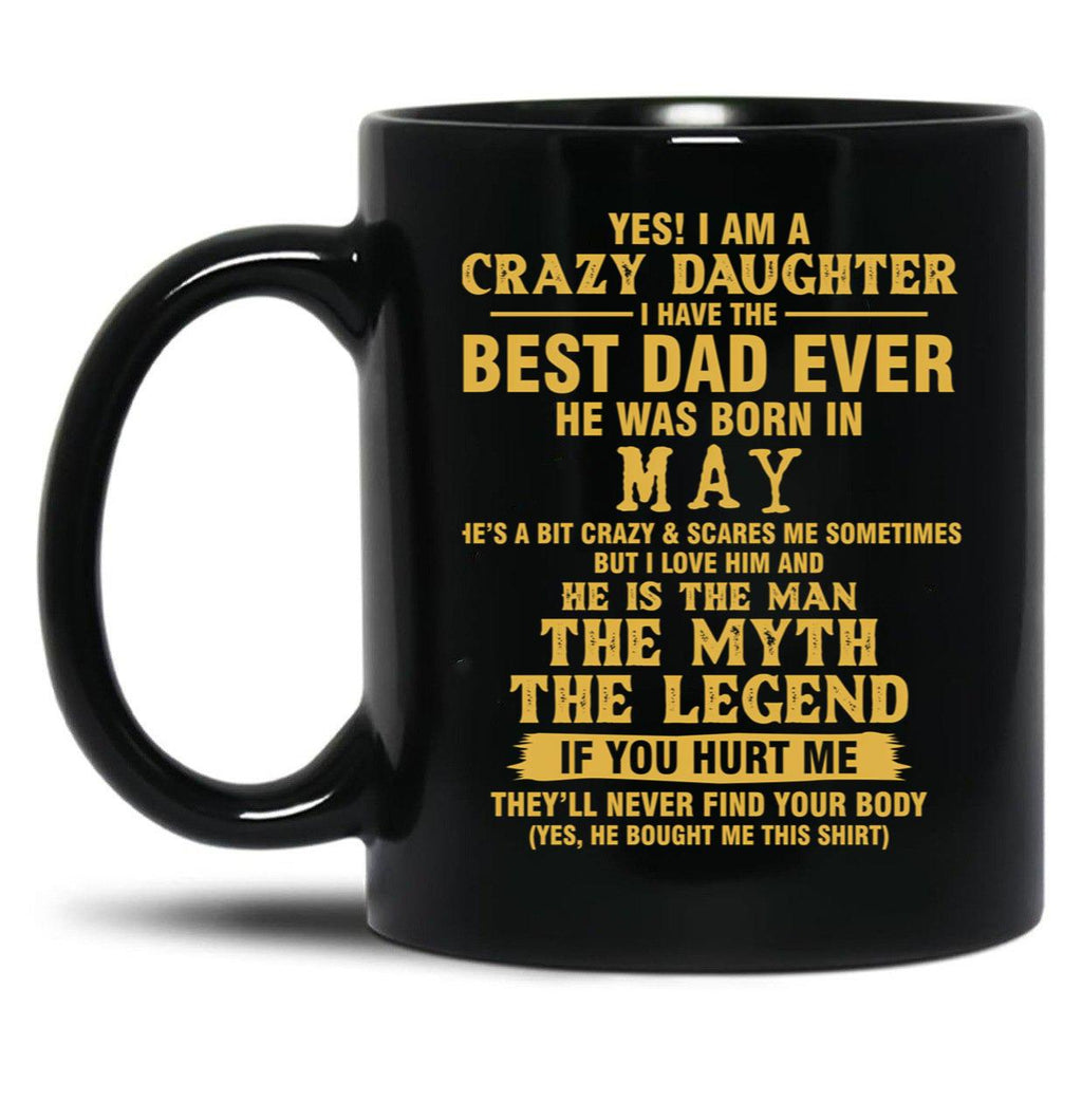 Crazy Daughter Have The Best Dad The Man The Myth The Legend Born In May Black Coffee Mug