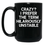 Crazy I Prefer The Term Hilariously Unstable - Funny Saying Black Coffee Mug, Gift Coffee Mug