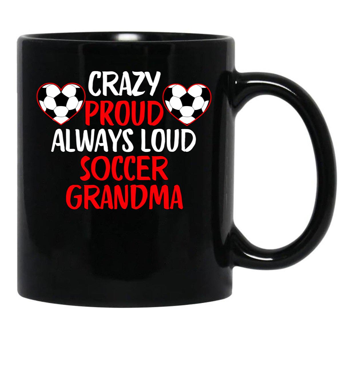 Crazy Proud Always Loud Soccer Grandma Funny Soccer Grandma Gift Black Coffee Mug, Gift Coffee Mug - Black