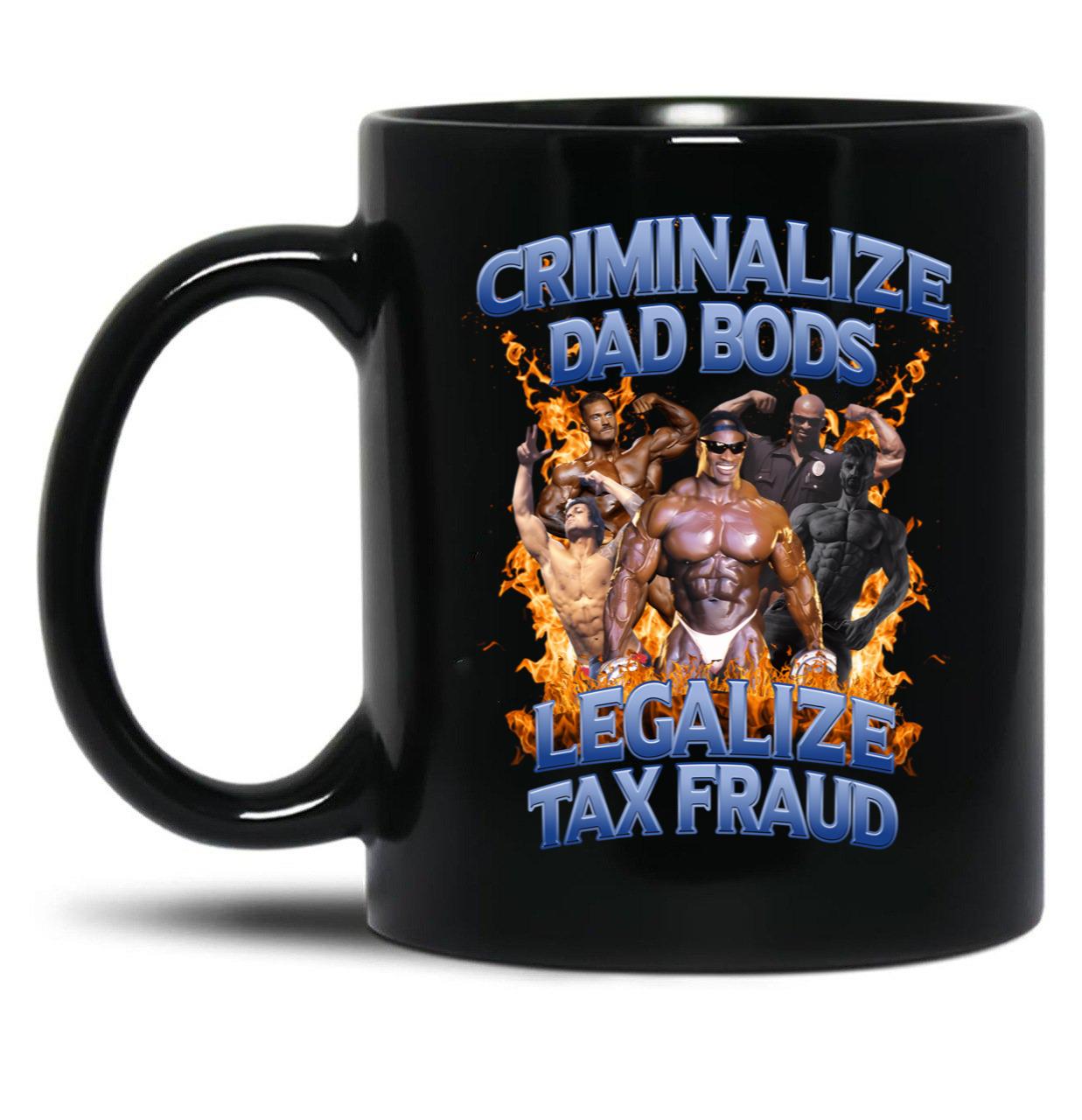 Criminalize Dad Bods Legalize Tax Fraud Black Coffee Mug