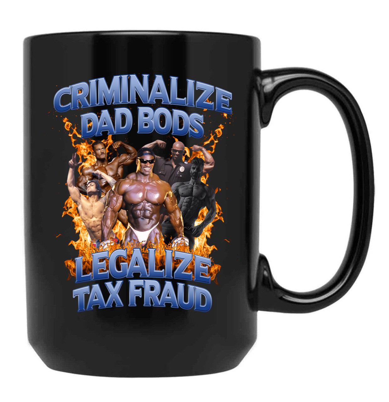 Criminalize Dad Bods Legalize Tax Fraud Black Coffee Mug - Black