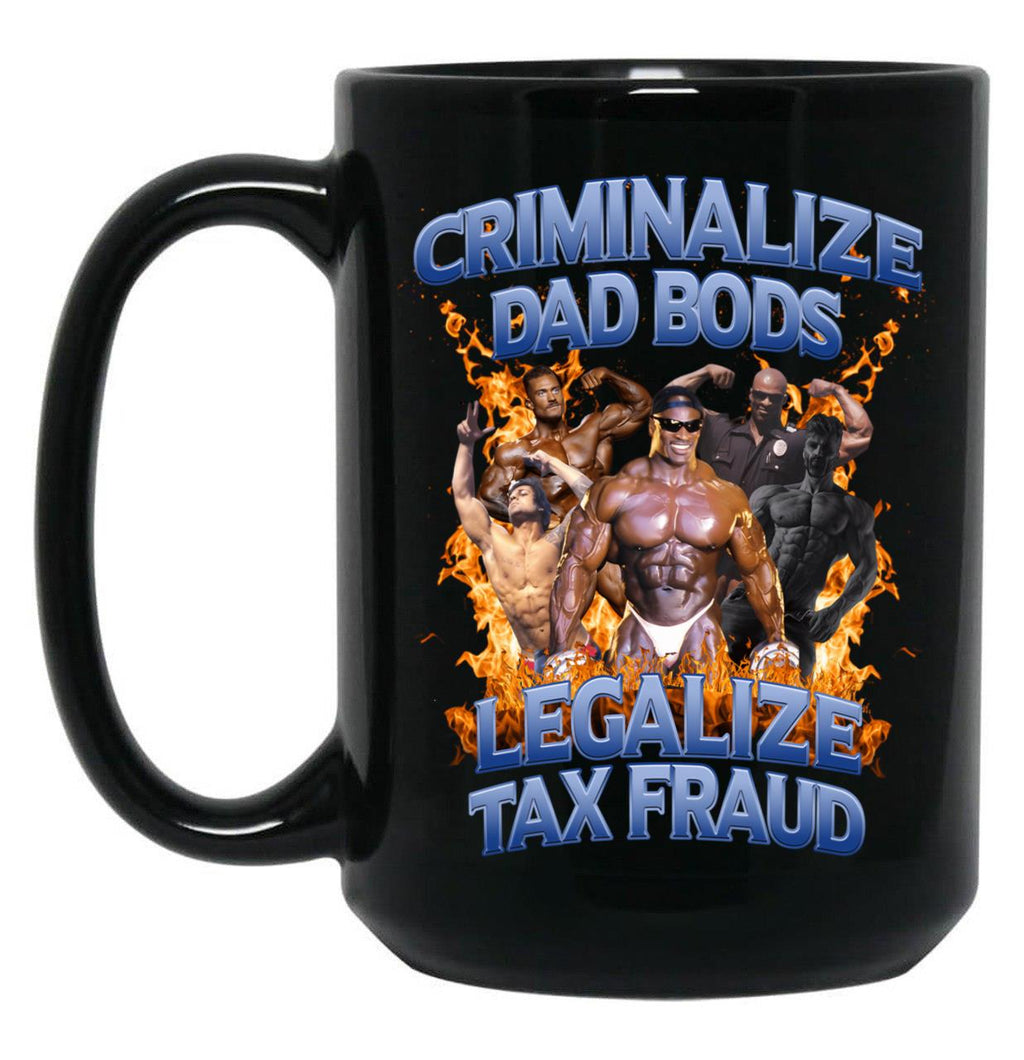 Criminalize Dad Bods Legalize Tax Fraud Black Coffee Mug