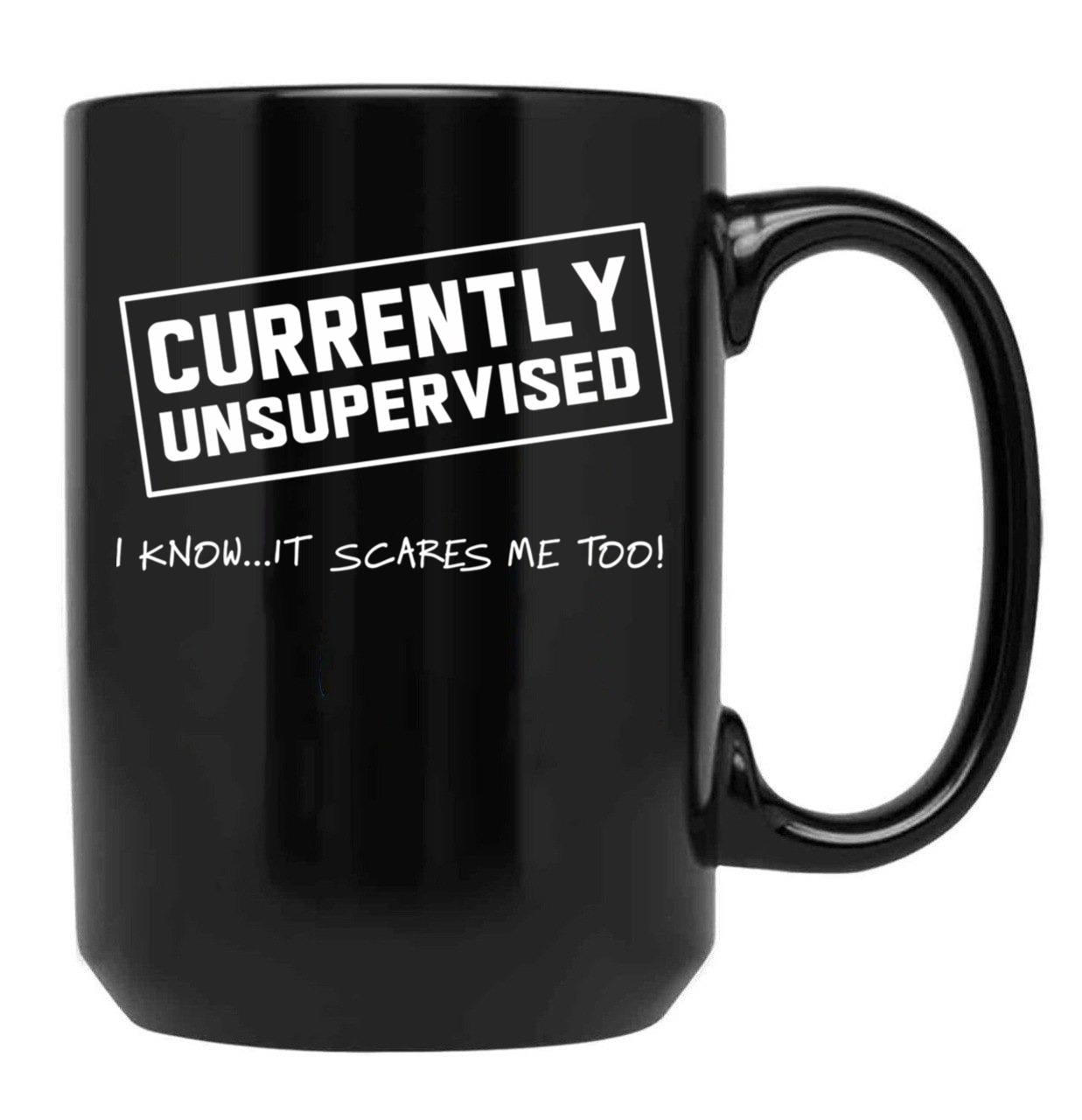 Currently Unsupervised. I Know It Scares Me Too Black Coffee Mug, Gift Coffee Mug