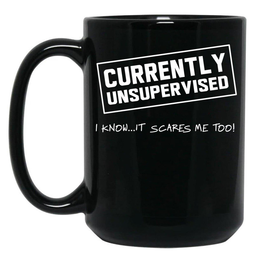 Currently Unsupervised. I Know It Scares Me Too Black Coffee Mug, Gift Coffee Mug
