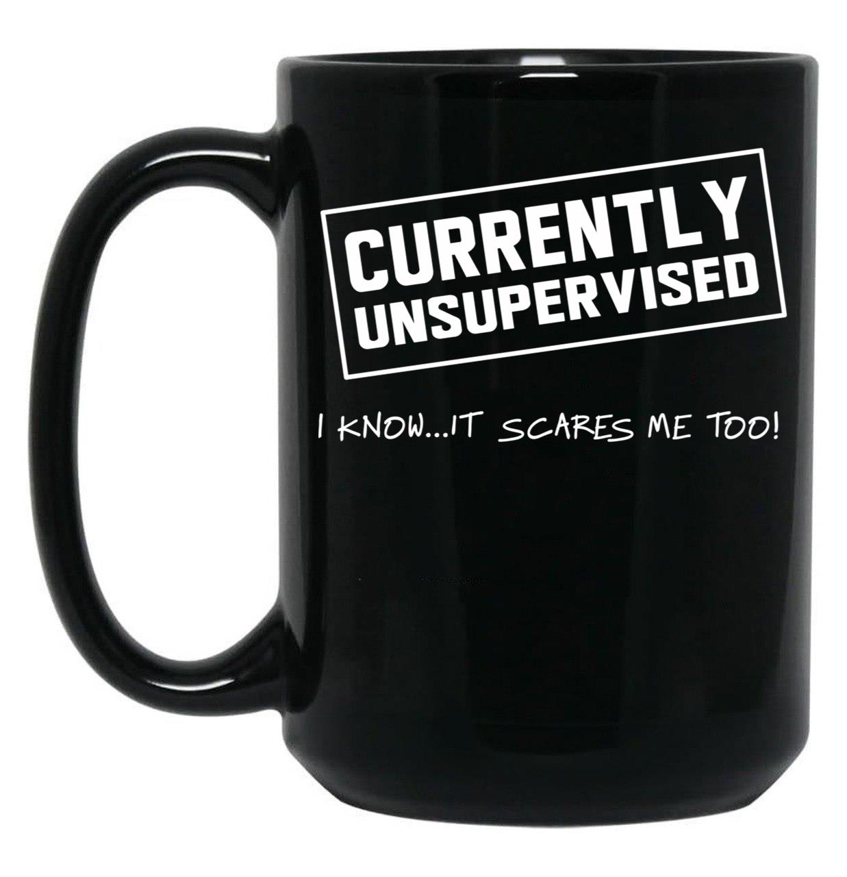 Currently Unsupervised. I Know It Scares Me Too Black Coffee Mug, Gift Coffee Mug