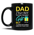 Dad I Have Tried To Find The Best Gift For You But I Couldn'T Find Anything Greater Than You Black Coffee Mug