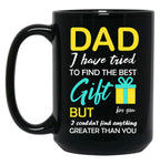 Dad I Have Tried To Find The Best Gift For You But I Couldn'T Find Anything Greater Than You Black Coffee Mug