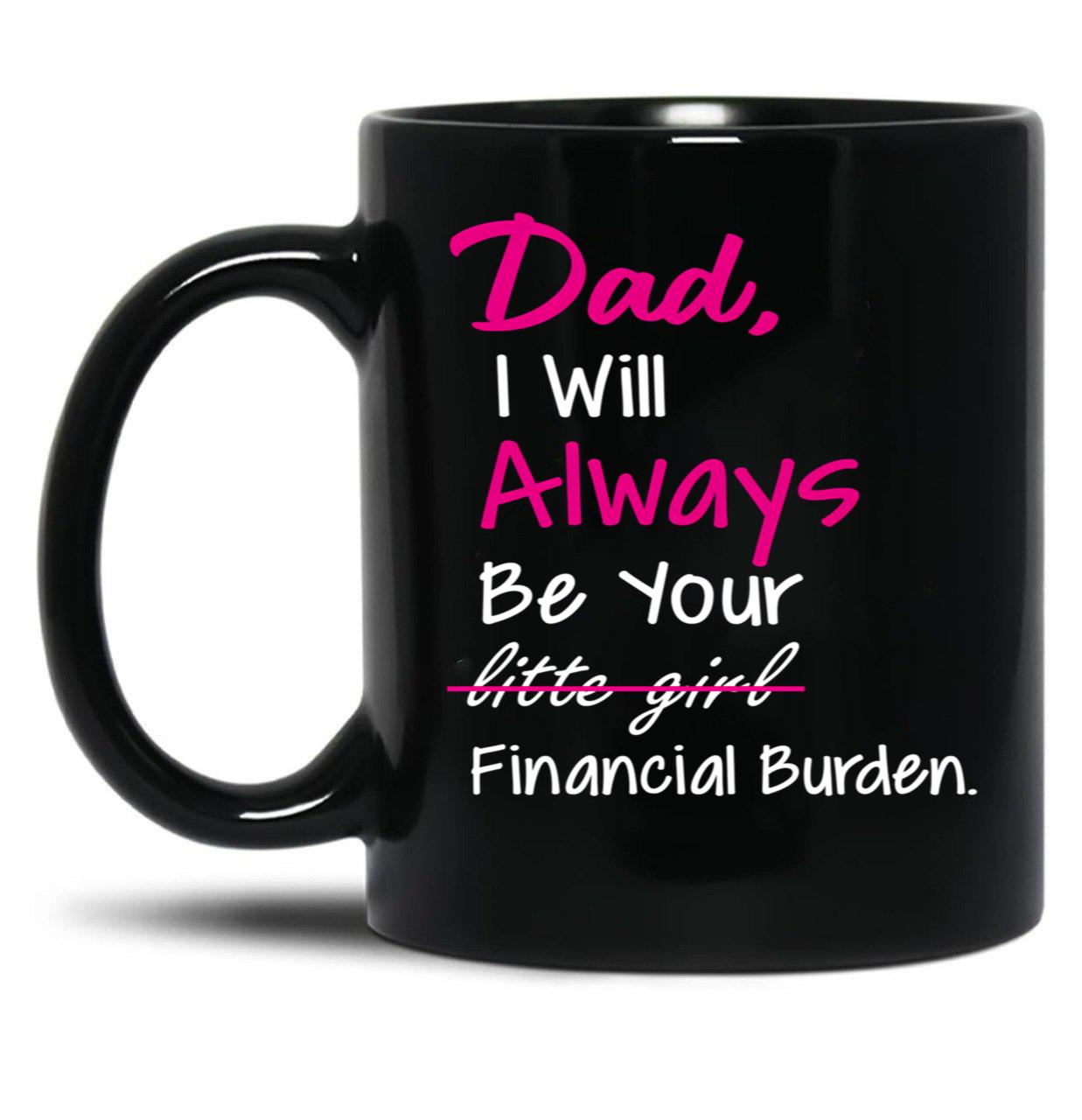 Dad I Will Always Be Your Financial Burden (1) Black Coffee Mug