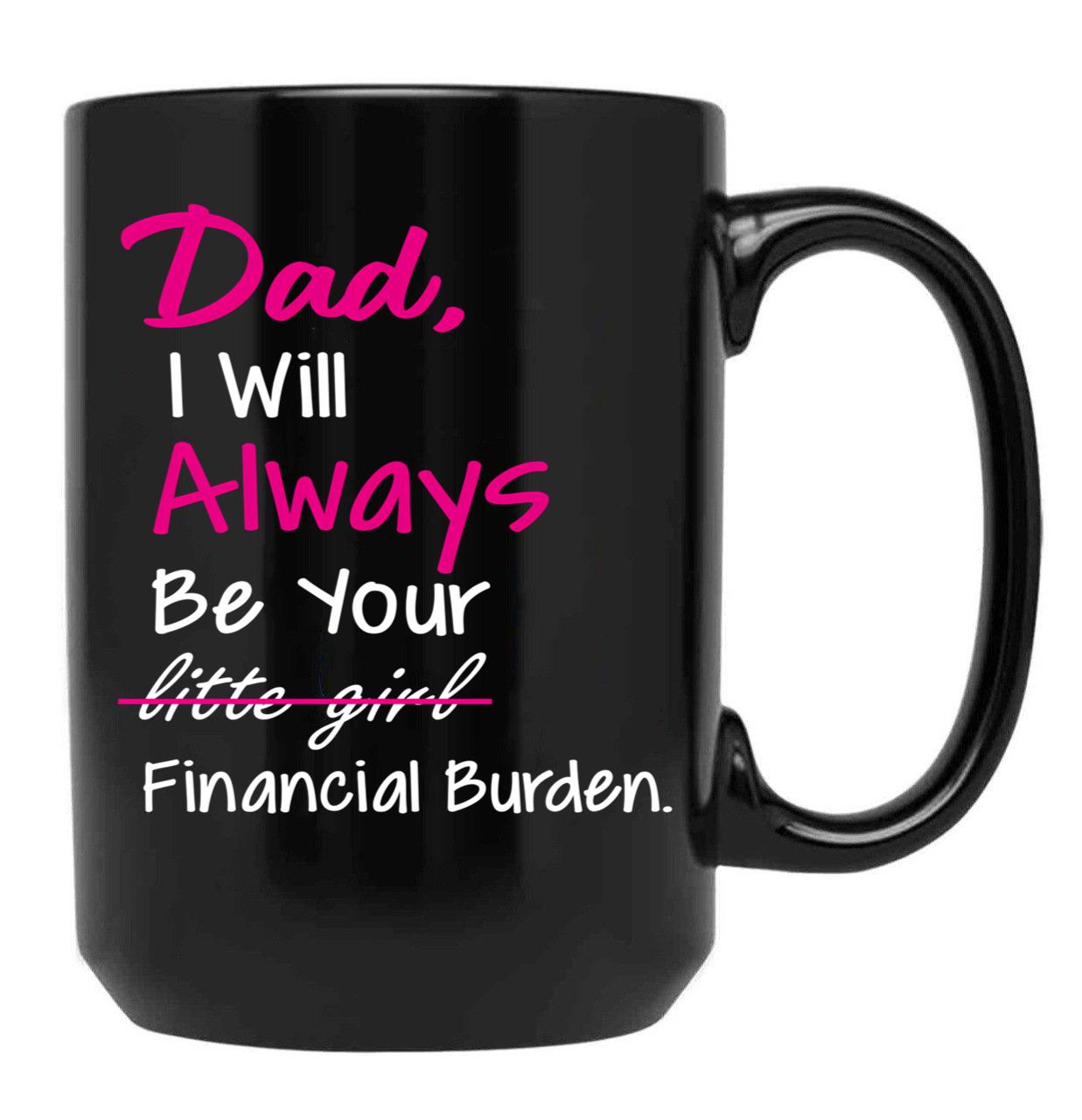 Dad I Will Always Be Your Financial Burden (1) Black Coffee Mug - Black